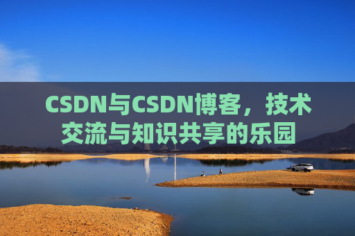 CSDN与CSDN博客，技术交流与知识共享的乐园